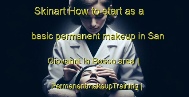Skinart How to start as a basic permanent makeup in San Giovanni In Bosco area | PermanentmakeupTraining | PermanentmakeupClasses | SkinartTraining-Italy